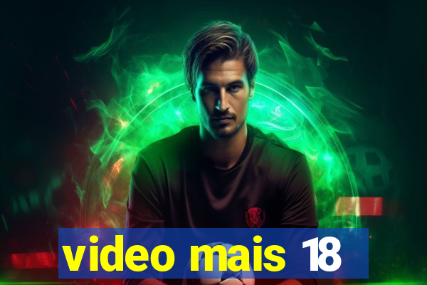 video mais 18